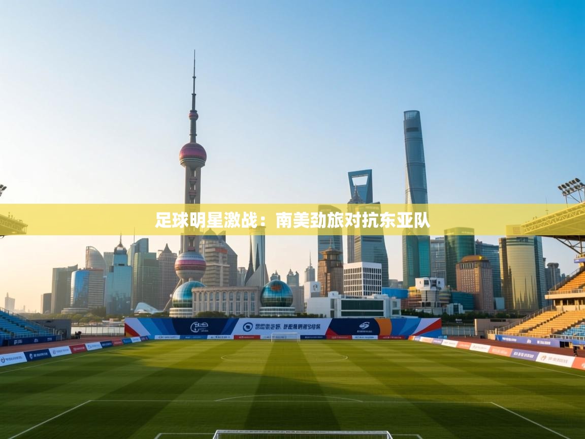 足球明星激战：南美劲旅对抗东亚队  第1张