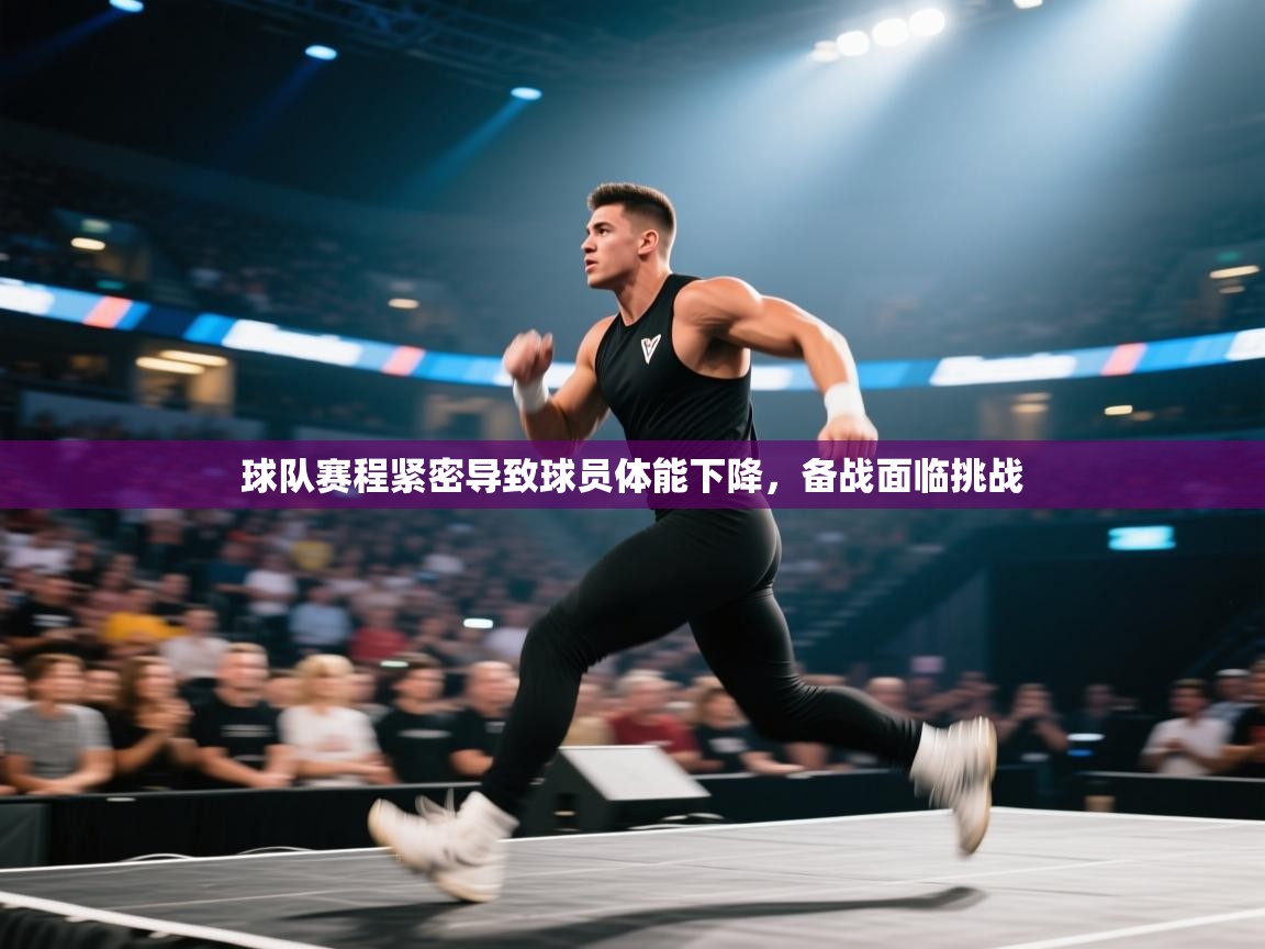 球队赛程紧密导致球员体能下降,备战面临挑战 第2张