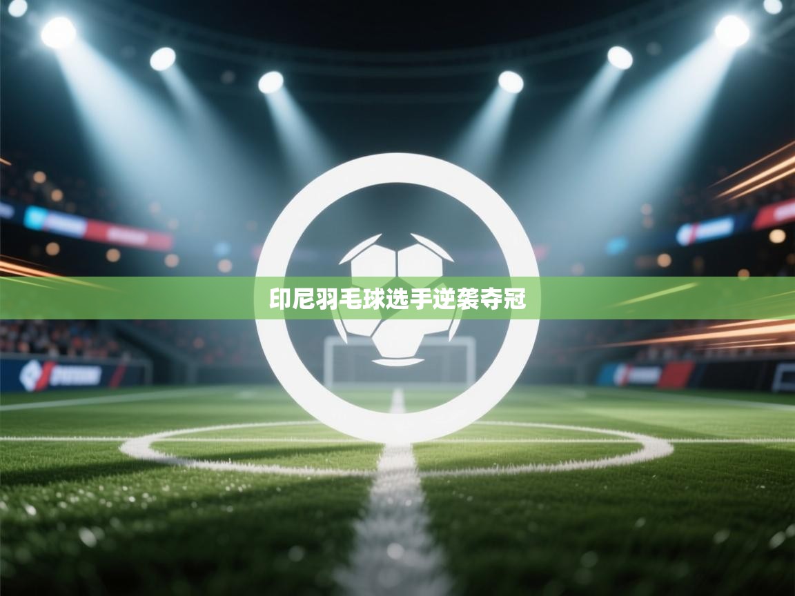 印尼羽毛球选手逆袭夺冠