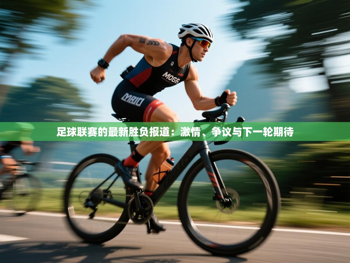 足球联赛的最新胜负报道:激情、争议与下一轮期待 第1张